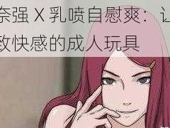 玖辛奈强 X 乳喷自慰爽：让你体验极致快感的成人玩具