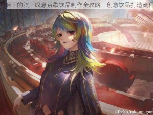 宿命回响下的弦上叹息茶歇饮品制作全攻略：创意饮品打造流程揭秘