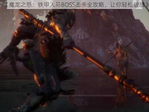 《魔龙之怒：铁甲人马BOSS击杀全攻略，让你轻松破敌》