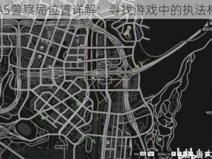 GTA5警察局位置详解：寻找游戏中的执法枢纽