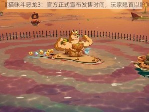 《猫咪斗恶龙3：官方正式宣布发售时间，玩家翘首以盼》