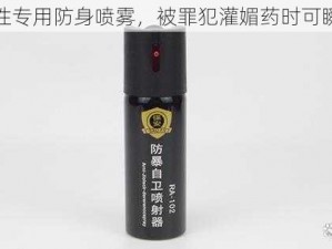 新款女性专用防身喷雾，被罪犯灌媚药时可瞬间反击