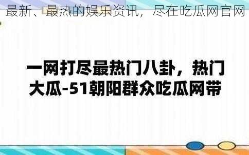 最新、最热的娱乐资讯，尽在吃瓜网官网