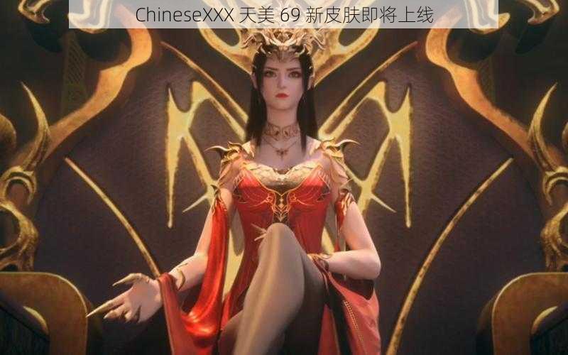 ChineseXXX 天美 69 新皮肤即将上线