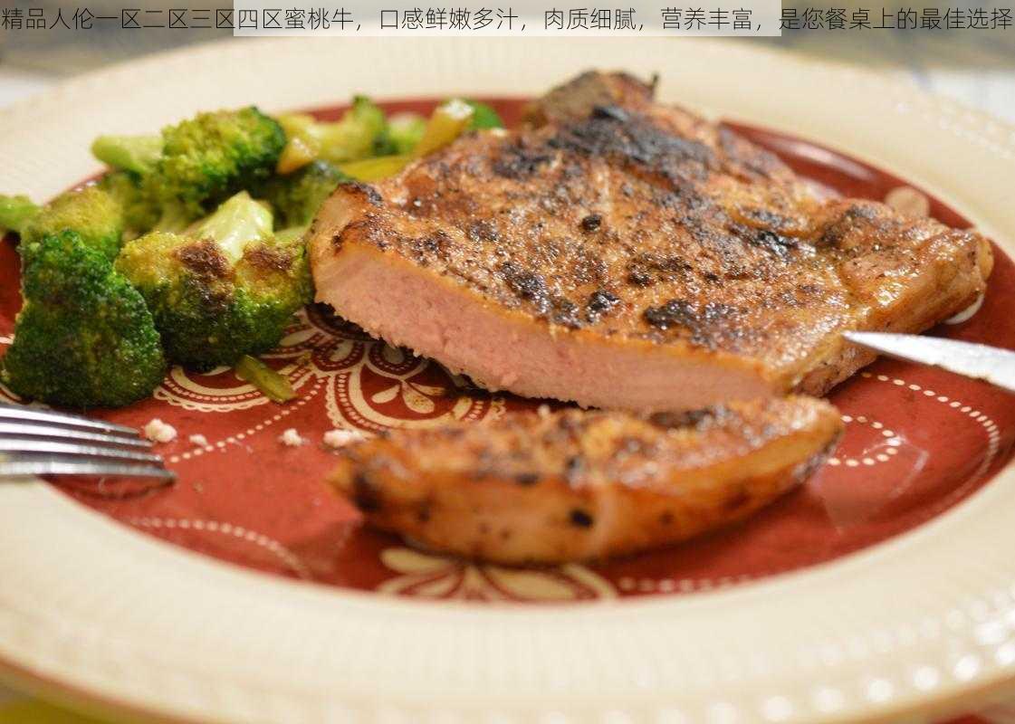 精品人伦一区二区三区四区蜜桃牛，口感鲜嫩多汁，肉质细腻，营养丰富，是您餐桌上的最佳选择