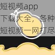 短视频app 下载大全，各种短视频一网打尽