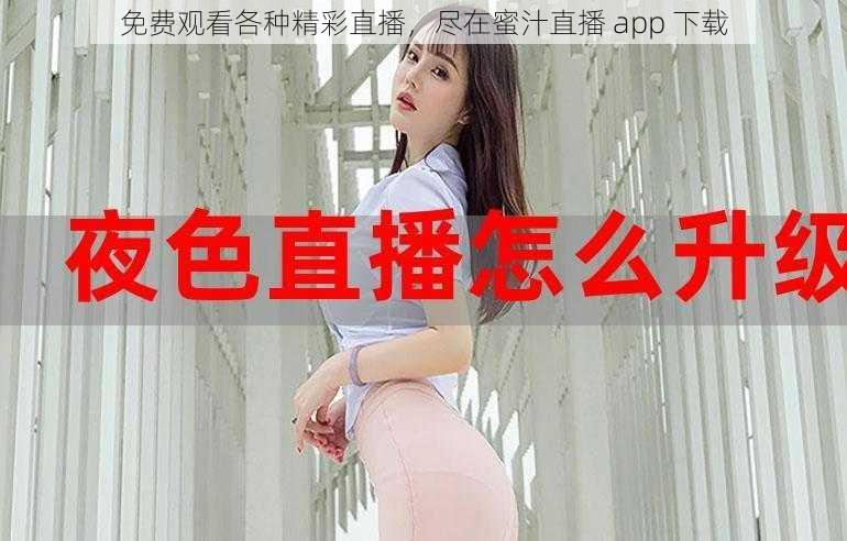 免费观看各种精彩直播，尽在蜜汁直播 app 下载