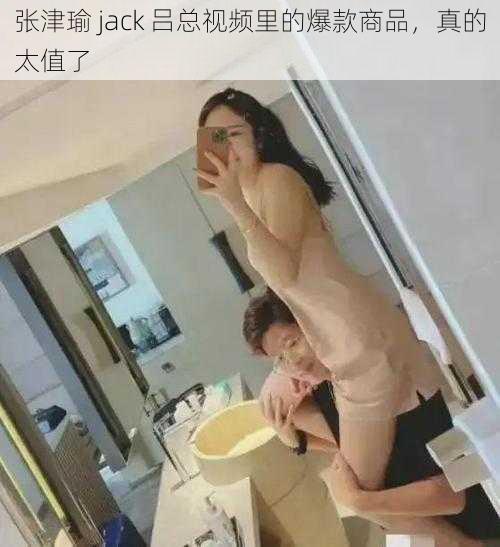 张津瑜 jack 吕总视频里的爆款商品，真的太值了