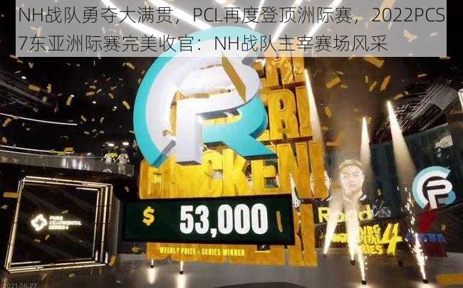 NH战队勇夺大满贯，PCL再度登顶洲际赛，2022PCS7东亚洲际赛完美收官：NH战队主宰赛场风采