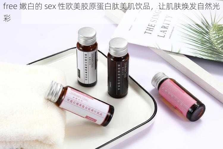 free 嫩白的 sex 性欧美胶原蛋白肽美肌饮品，让肌肤焕发自然光彩