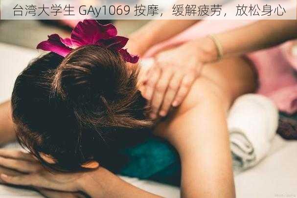 台湾大学生 GAy1069 按摩，缓解疲劳，放松身心