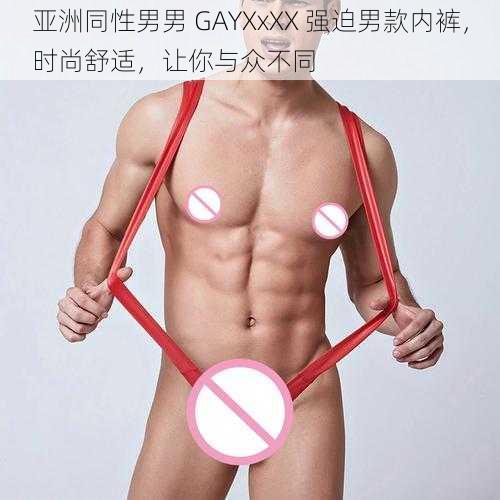 亚洲同性男男 GAYXxXX 强迫男款内裤，时尚舒适，让你与众不同