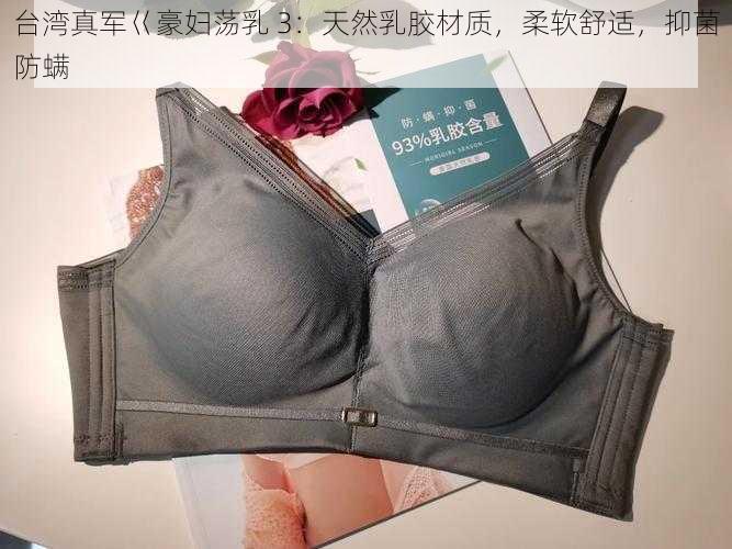 台湾真军巜豪妇荡乳 3：天然乳胶材质，柔软舒适，抑菌防螨