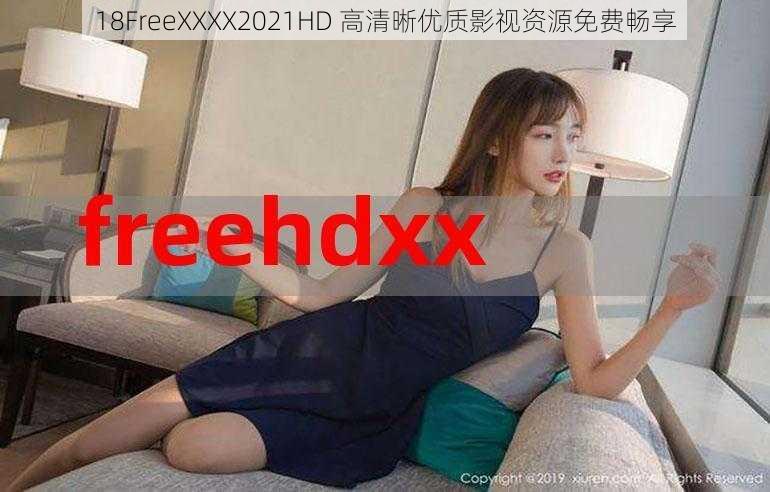 18FreeXXXX2021HD 高清晰优质影视资源免费畅享