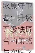 冰原守卫者：升级五级铁匠台的策略与实践之路：精进你的技艺探索界限