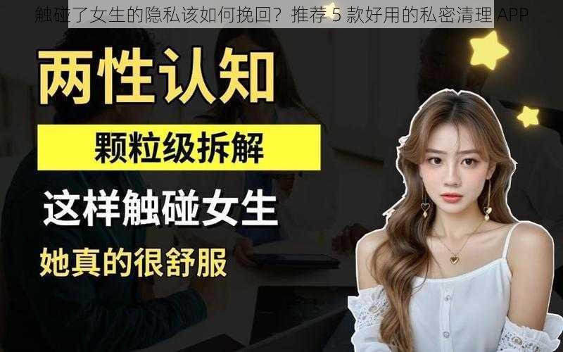 触碰了女生的隐私该如何挽回？推荐 5 款好用的私密清理 APP